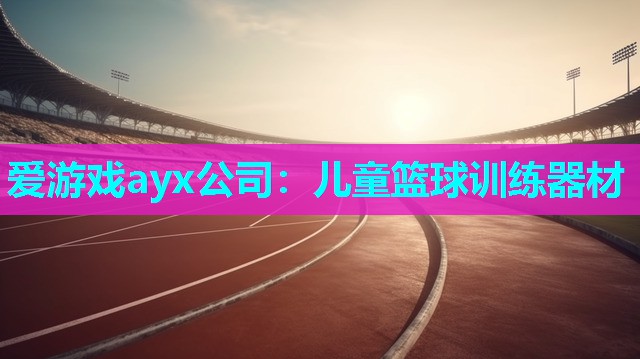 爱游戏ayx公司：儿童篮球训练器材